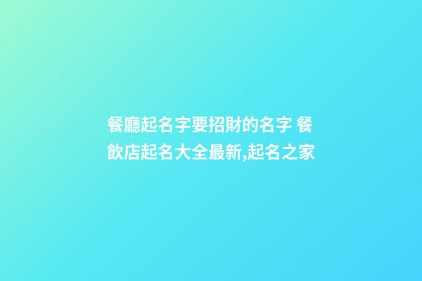 餐廳起名字要招財的名字 餐飲店起名大全最新,起名之家